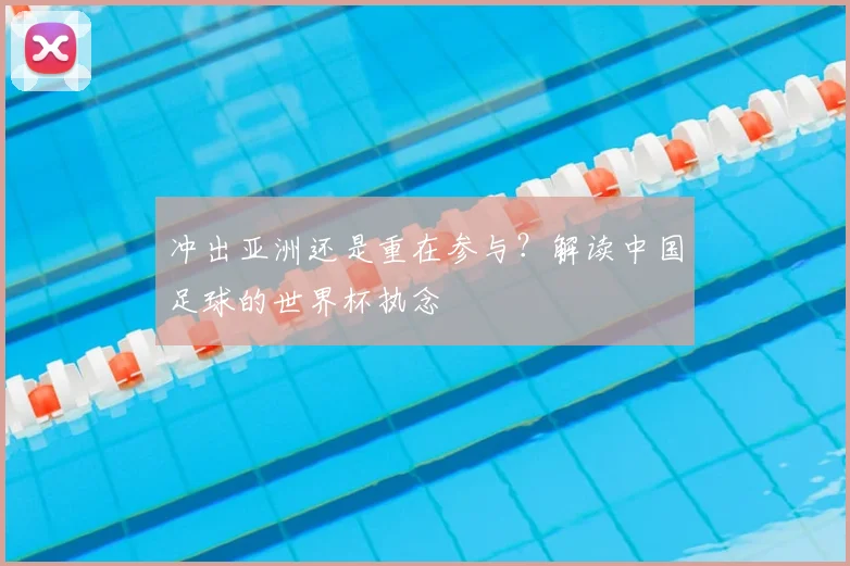 冲出亚洲还是重在参与？解读中国足球的世界杯执念