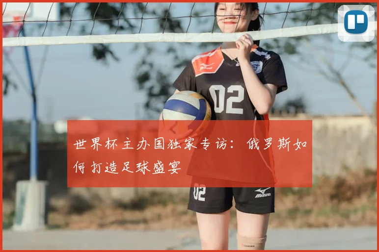 世界杯主办国独家专访:俄罗斯如何打造足球盛宴