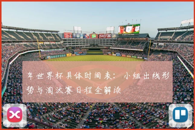 年世界杯具体时间表：小组出线形势与淘汰赛日程全解读