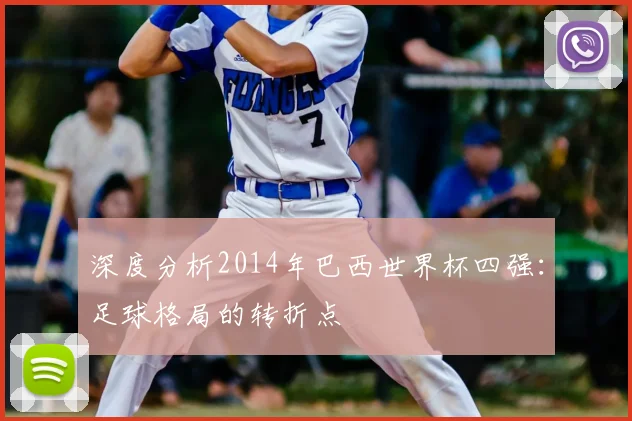 深度分析2014年巴西世界杯四强:足球格局的转折点