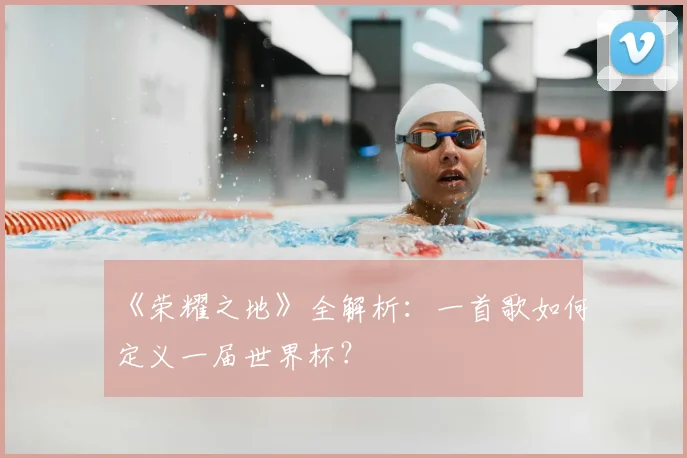 《荣耀之地》全解析：一首歌如何定义一届世界杯？
